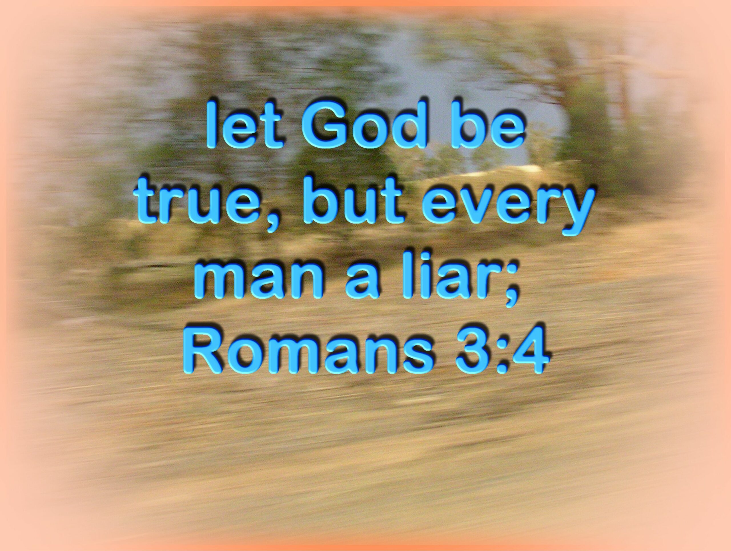 Romans 3:4 4 God forbid: yea, let God be true, but every man a liar; as ...