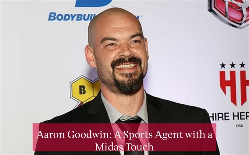 Aaron Goodwin: A Sports Agent with a Midas Touch