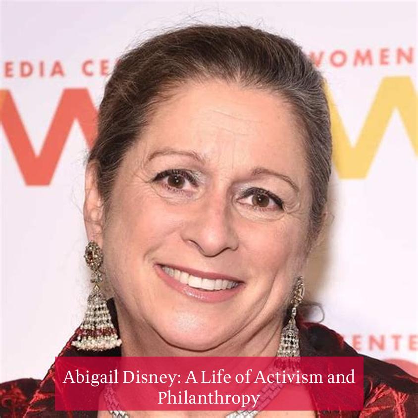 Abigail Disney: A Life of Activism and Philanthropy