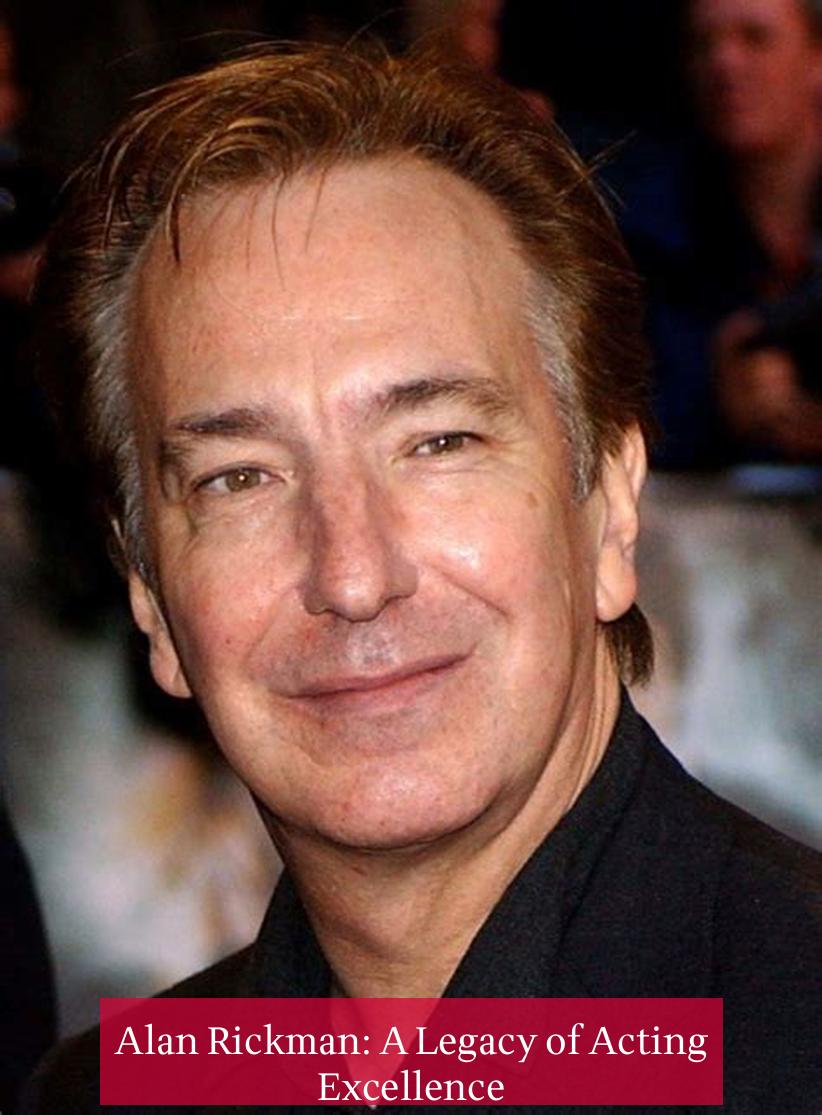 Alan Rickman: A Legacy of Acting Excellence