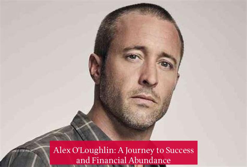Alex O'Loughlin: A Journey to Success and Financial Abundance