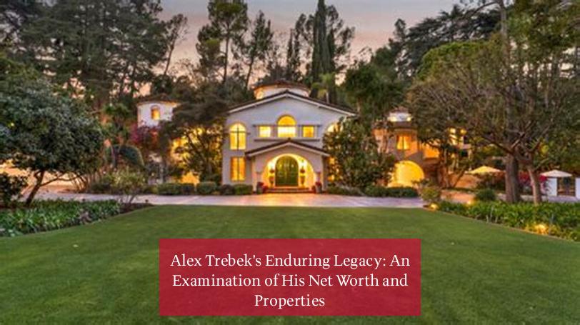 Alex Trebek's Enduring Legacy: An Examination of His Net Worth and Properties