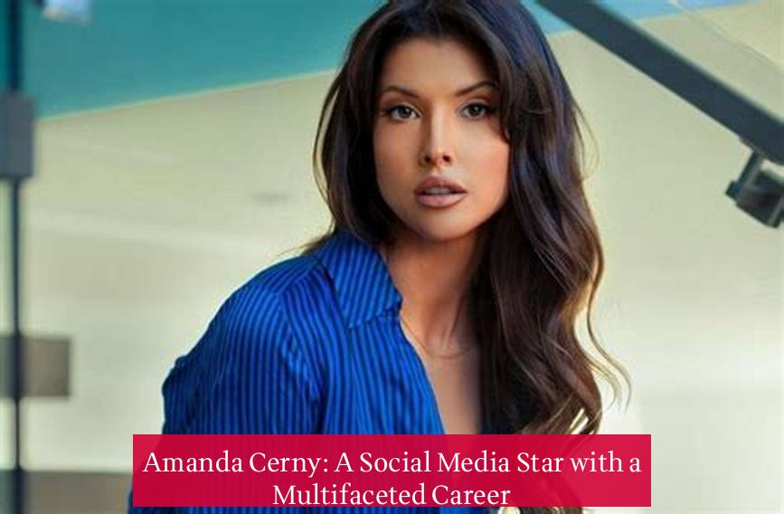 Amanda Cerny: A Social Media Star with a Multifaceted Career