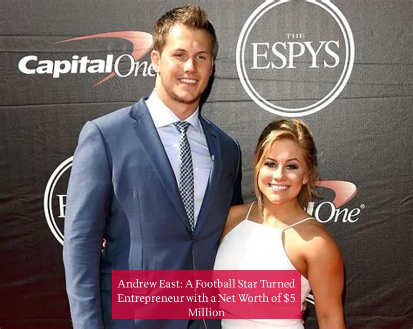 Andrew East: A Football Star Turned Entrepreneur with a Net Worth of $5 Million