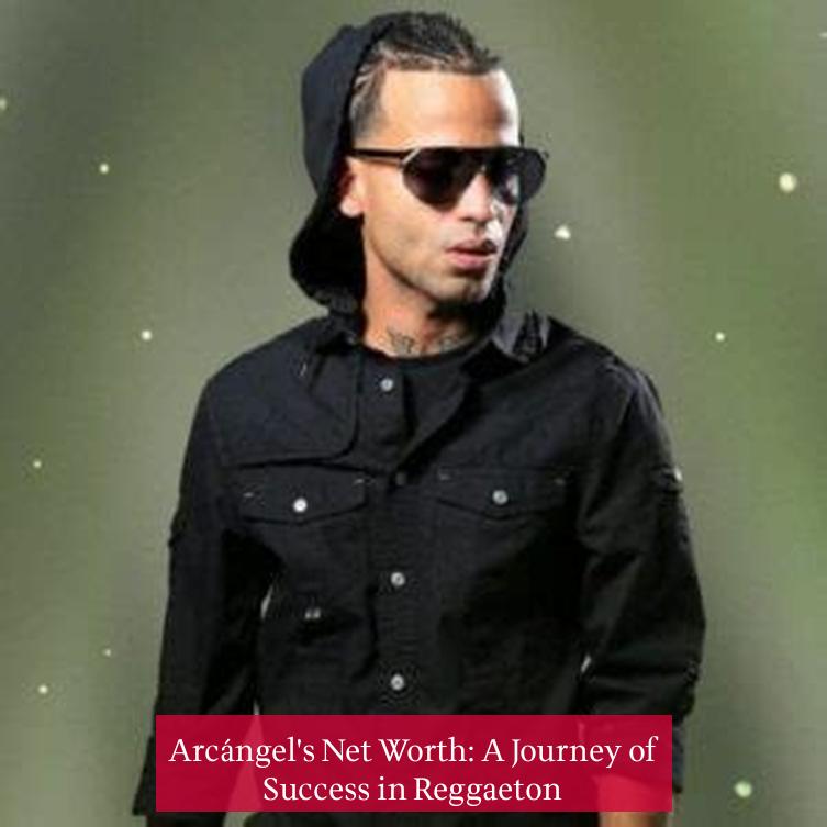 Arcángel's Net Worth: A Journey of Success in Reggaeton