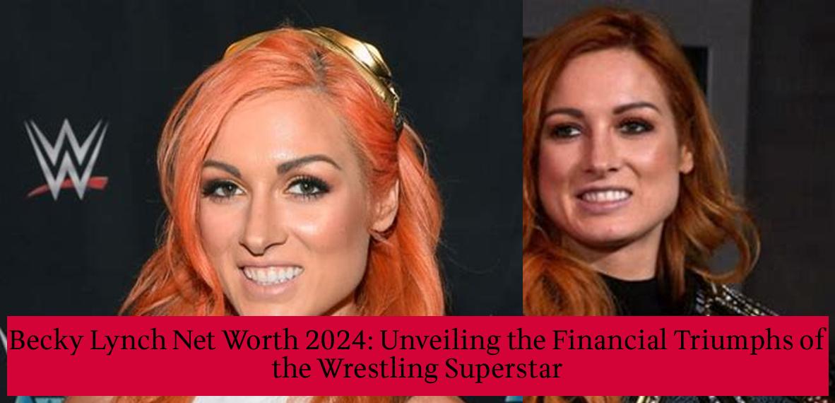 Becky Lynch Net Worth 2024 Unveiling the Financial Triumphs of the