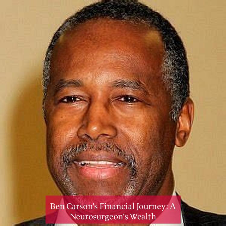 Ben Carson's Financial Journey: A Neurosurgeon's Wealth