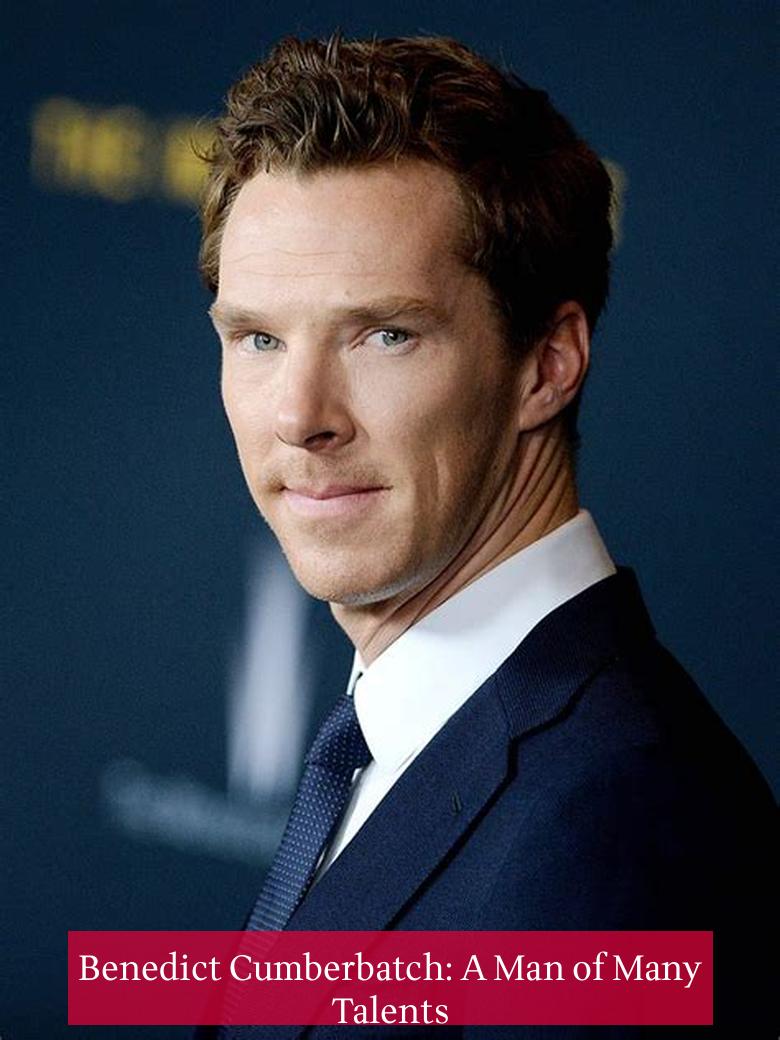 Benedict Cumberbatch: A Man of Many Talents