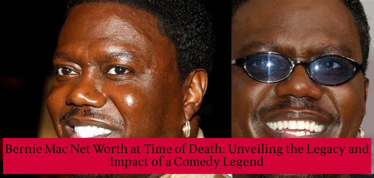 Bernie Mac Net Worth At Time Of Death Unveiling The Legacy And Impact Of A Comedy Legend 