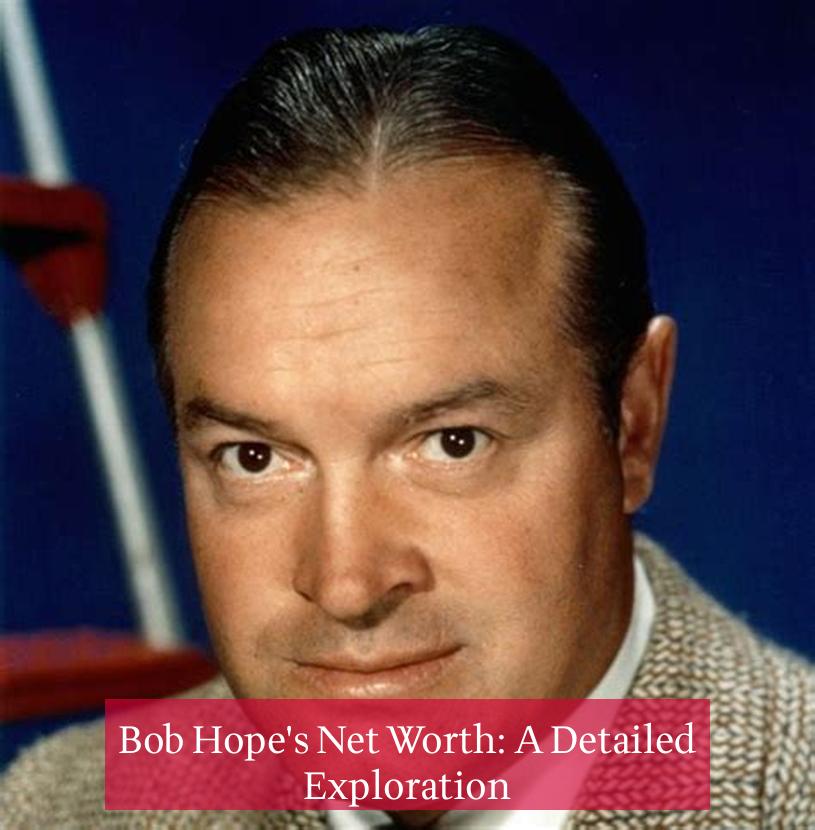 Unveiling Bob Hope's Worth: A Comprehensive Look at His Net Worth ...