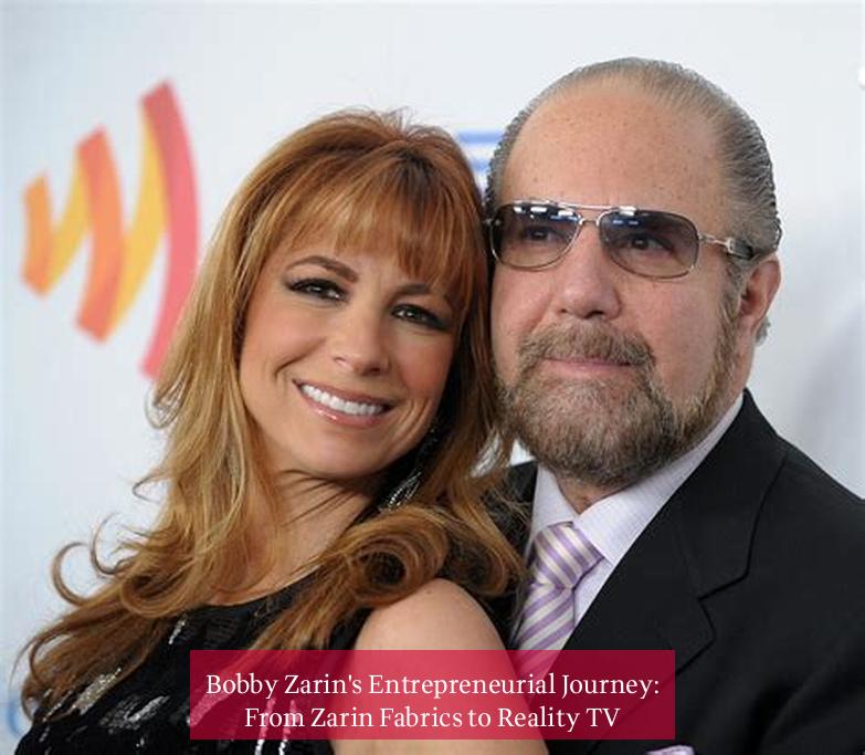 Bobby Zarin's Entrepreneurial Journey: From Zarin Fabrics to Reality TV