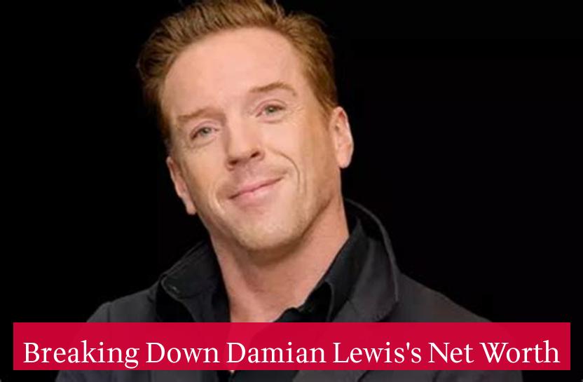 Breaking Down Damian Lewis's Net Worth