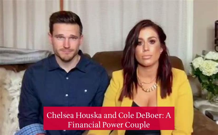 Chelsea Houska and Cole DeBoer: A Financial Power Couple