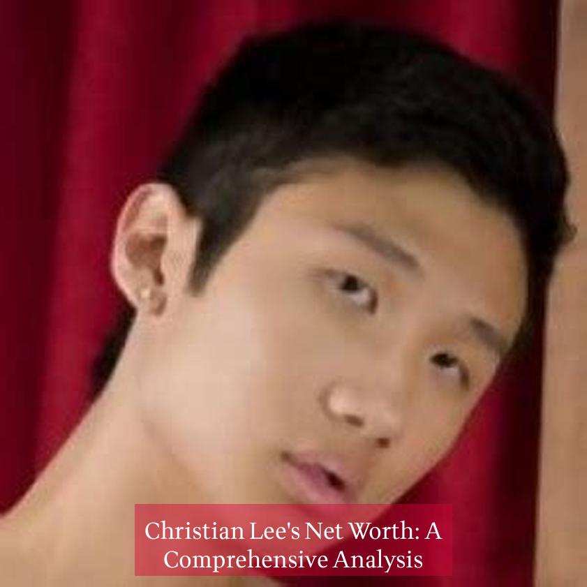 Christian Lee's Net Worth: A Comprehensive Analysis