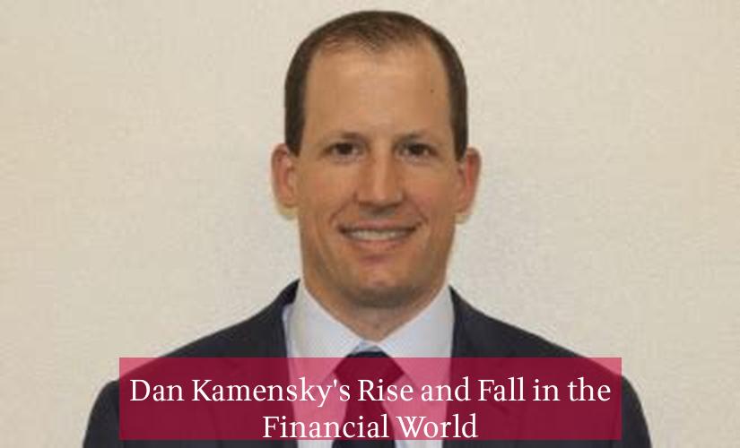 Dan Kamensky's Rise and Fall in the Financial World