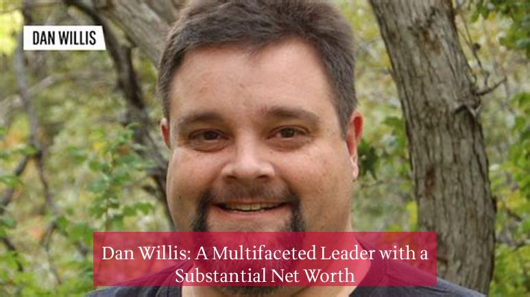 Dan Willis: A Multifaceted Leader with a Substantial Net Worth