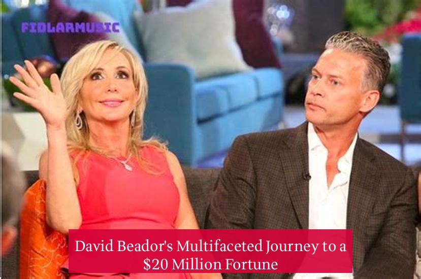 David Beador's Multifaceted Journey to a $20 Million Fortune