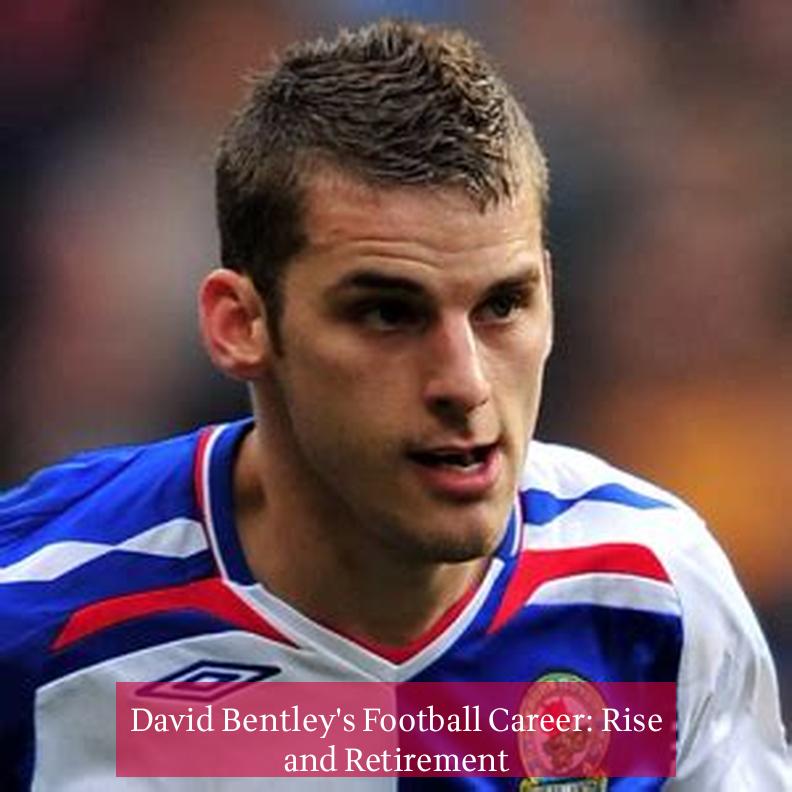 David Bentley's Football Career: Rise and Retirement