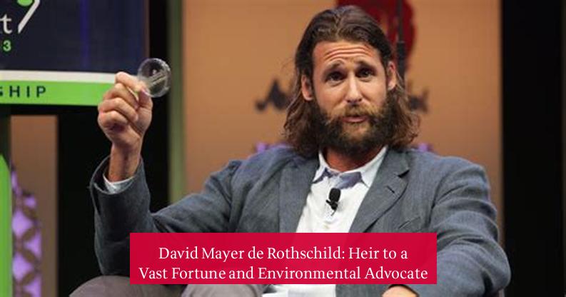 David Mayer de Rothschild: Heir to a Vast Fortune and Environmental Advocate