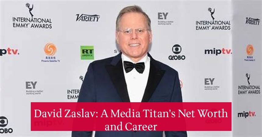 David Zaslav: A Media Titan's Net Worth and Career