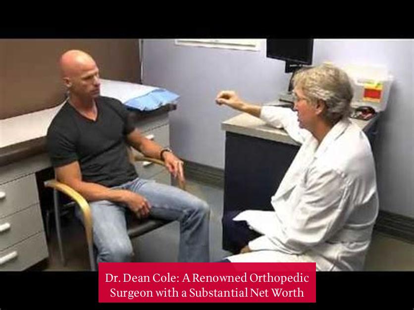 Dr. Dean Cole: A Renowned Orthopedic Surgeon with a Substantial Net Worth