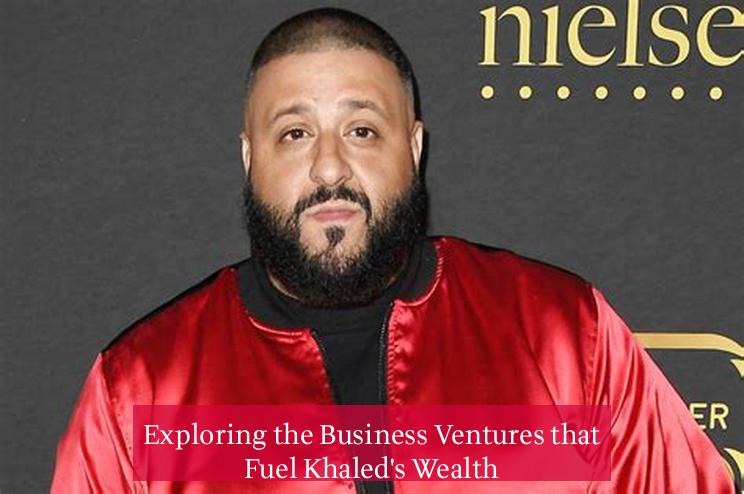 Exploring the Business Ventures that Fuel Khaled's Wealth