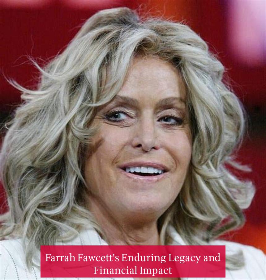 Farrah Fawcett's Enduring Legacy and Financial Impact