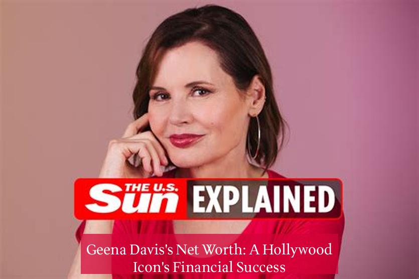 Geena Davis's Net Worth: A Hollywood Icon's Financial Success