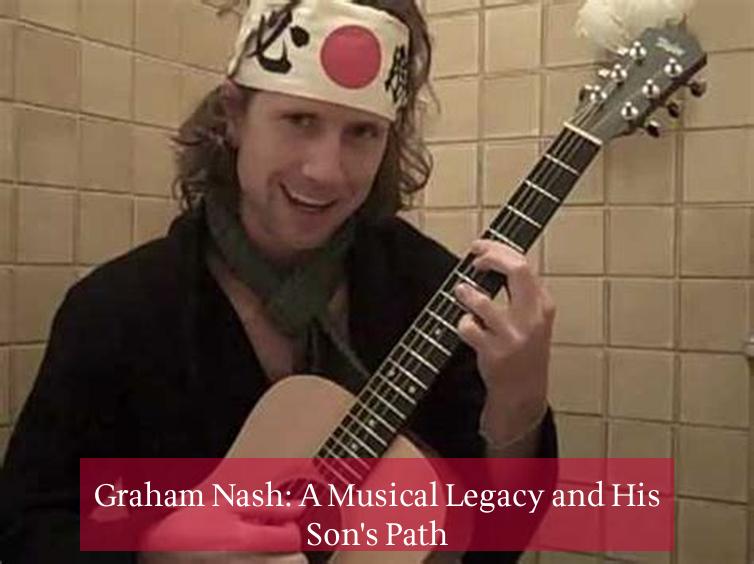 Graham Nash: A Musical Legacy and His Son's Path