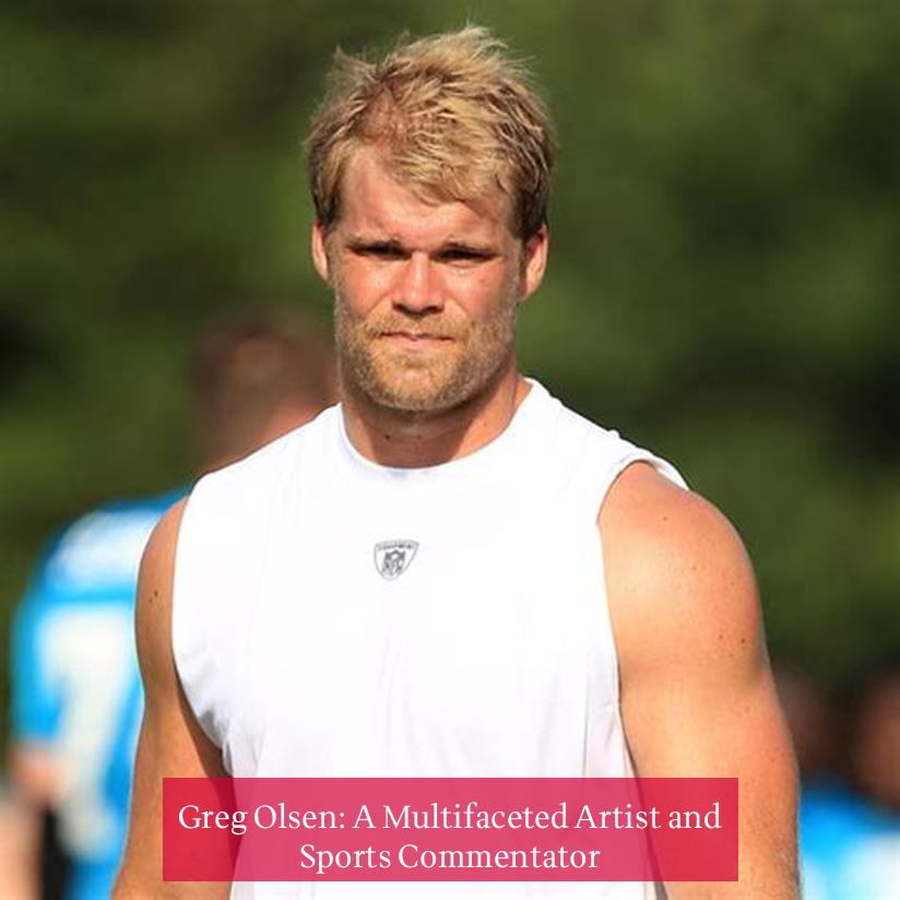 Unveiling Greg Olsen's Artistic Talents, Sports Commentary, and Net ...