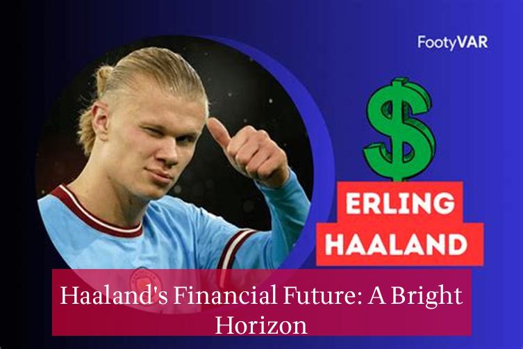 Haaland's Financial Future: A Bright Horizon