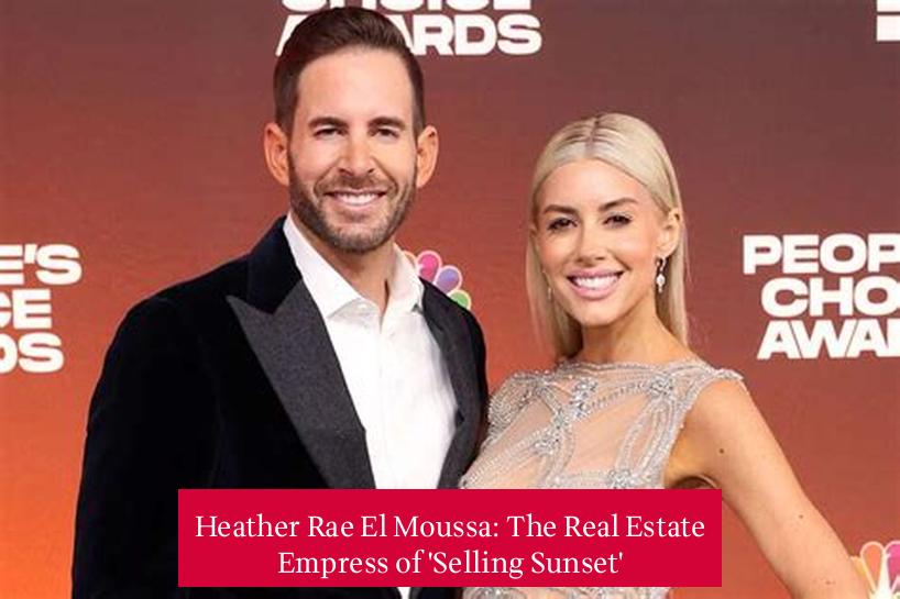 Heather Rae El Moussa: The Real Estate Empress of 'Selling Sunset'