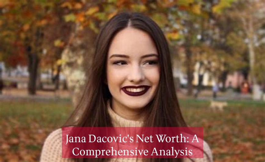 Jana Dacovic's Net Worth: A Comprehensive Analysis