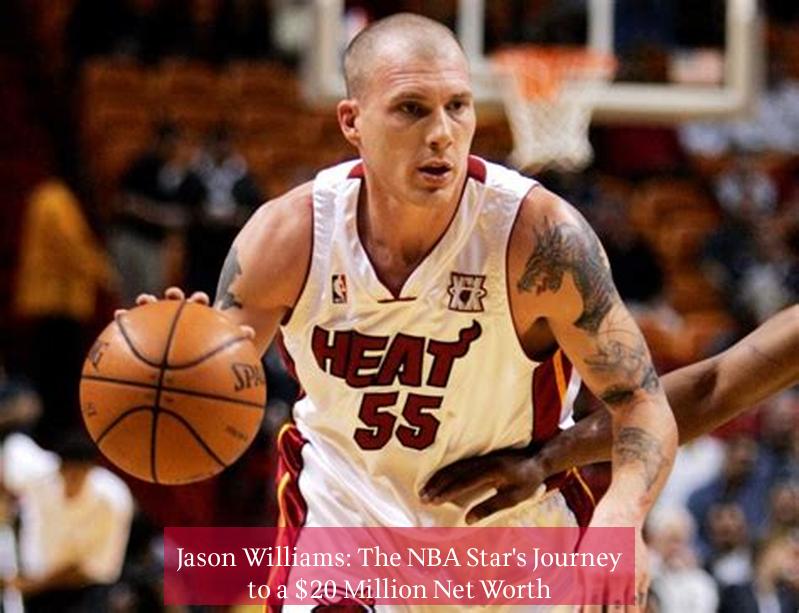 Jason Williams: The NBA Star's Journey to a $20 Million Net Worth