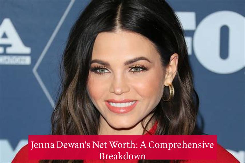 Jenna Dewan's Net Worth: A Comprehensive Breakdown