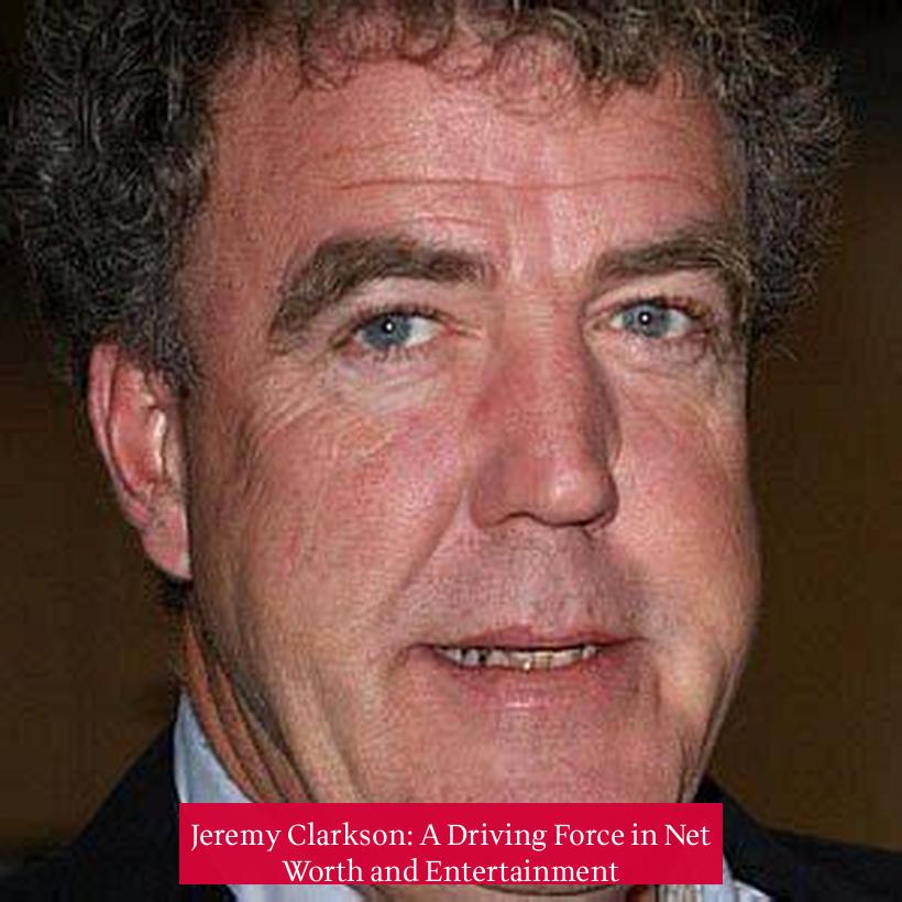 Jeremy Clarkson: A Driving Force in Net Worth and Entertainment