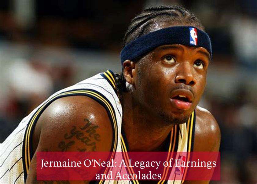 Jermaine O'Neal: A Legacy of Earnings and Accolades