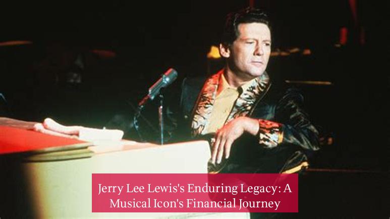 Jerry Lee Lewis's Enduring Legacy: A Musical Icon's Financial Journey
