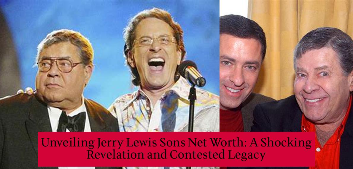 Unveiling Jerry Lewis Sons Net Worth A Shocking Revelation and Contested Legacy Celebra FM