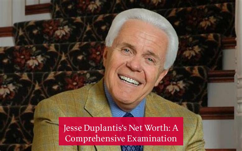 Jesse Duplantis's Net Worth: A Comprehensive Examination