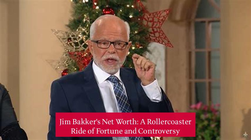 Jim Bakker's Net Worth: A Rollercoaster Ride of Fortune and Controversy