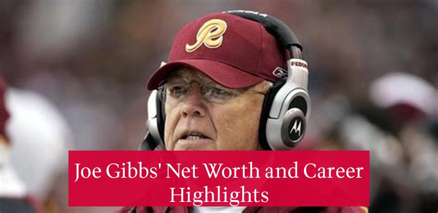 Joe Gibbs' Net Worth and Career Highlights