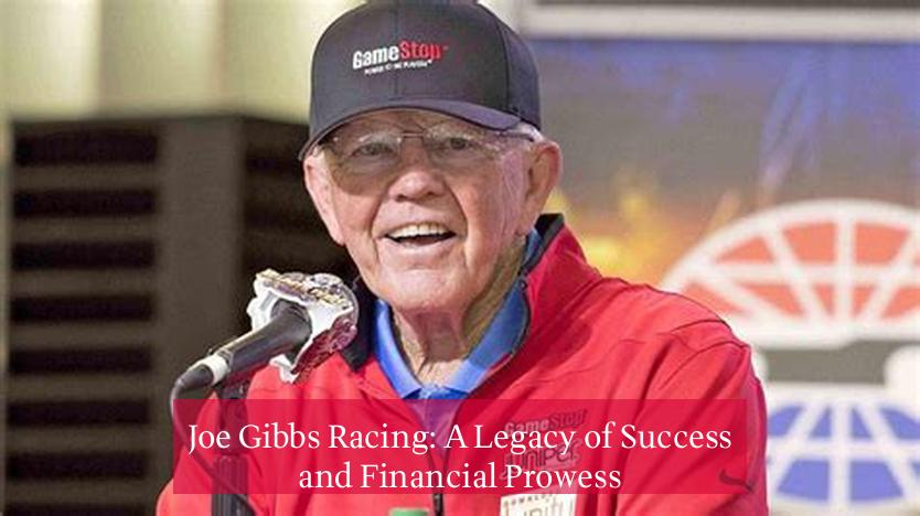 Joe Gibbs Racing: A Legacy of Success and Financial Prowess