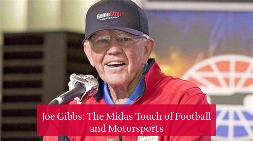 Joe Gibbs: The Midas Touch of Football and Motorsports