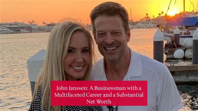 John Janssen: A Businessman with a Multifaceted Career and a Substantial Net Worth