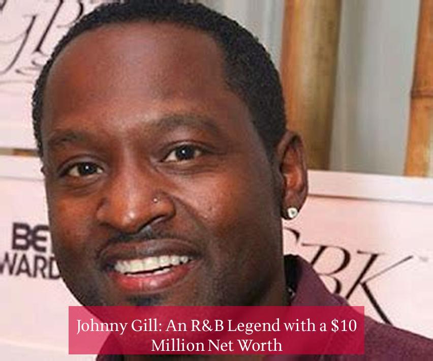 Johnny Gill: An R&B Legend with a $10 Million Net Worth