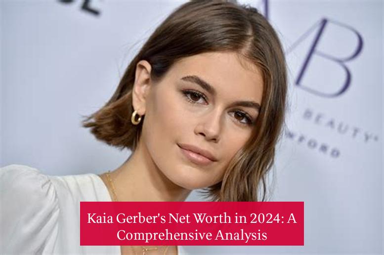 Kaia Gerber's Net Worth in 2024: A Comprehensive Analysis