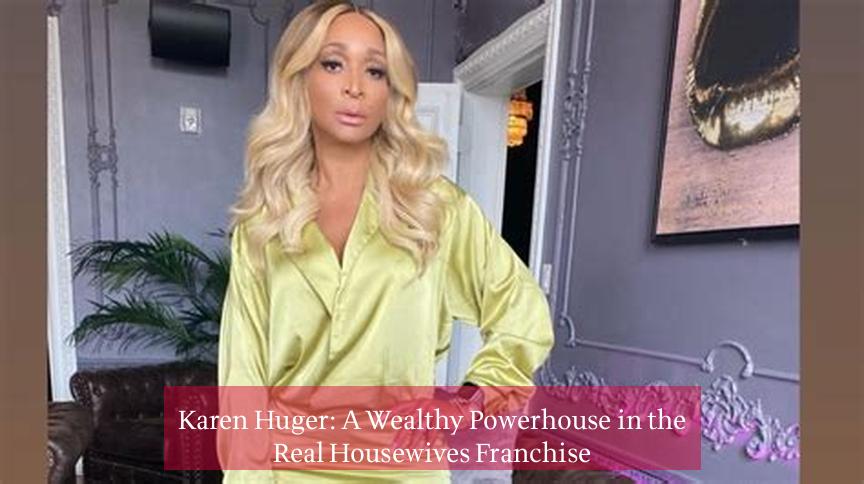 Karen Huger: A Wealthy Powerhouse in the Real Housewives Franchise