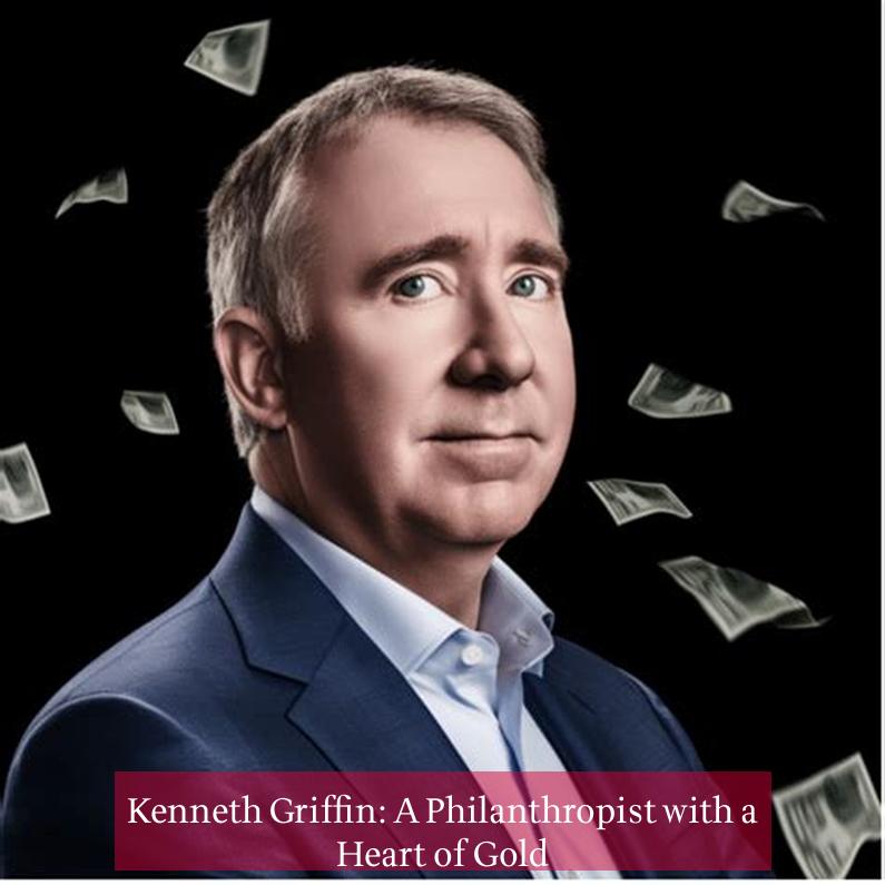 Kenneth Griffin: A Philanthropist with a Heart of Gold