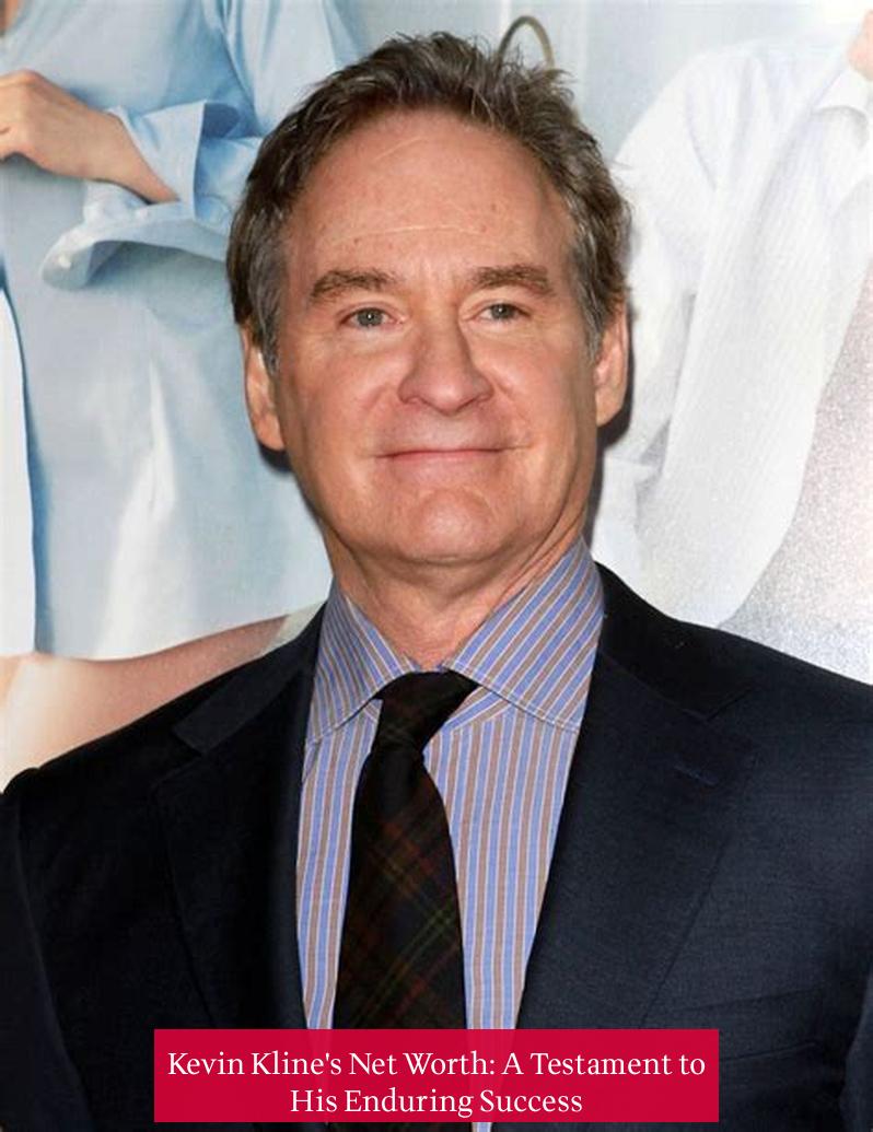Kevin Kline's Net Worth: A Testament to His Enduring Success